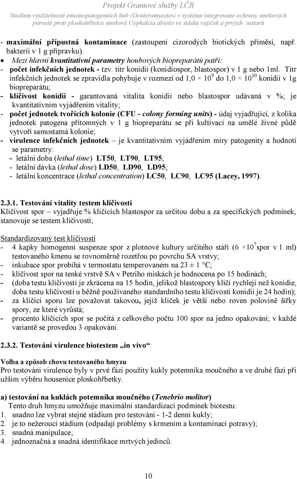 Titr infekčních jednotek se zpravidla pohybuje v rozmezí od 1,0 10 9 do 1,0 10 10 konidií v 1g biopreparátu; - klíčivost konidií - garantovaná vitalita konidií nebo blastospor udávaná v %; je