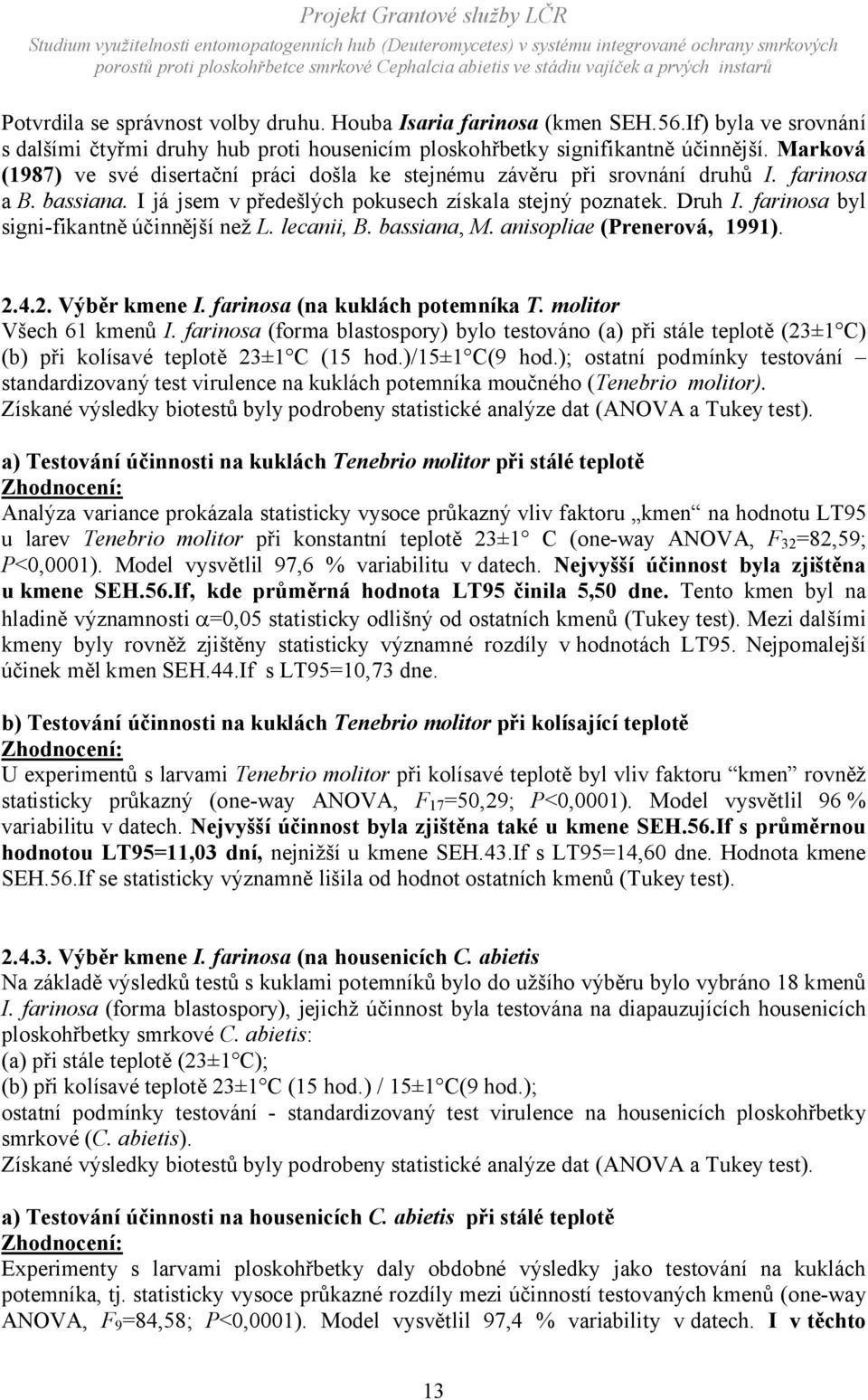 farinosa byl signi-fikantně účinnější než L. lecanii, B. bassiana, M. anisopliae (Prenerová, 1991). 2.4.2. Výběr kmene I. farinosa (na kuklách potemníka T. molitor Všech 61 kmenů I.