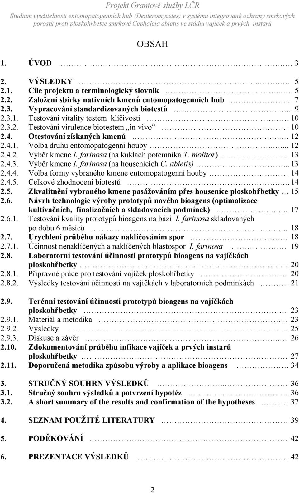 farinosa (na kuklách potemníka T. molitor)... 13 2.4.3. Výběr kmene I. farinosa (na housenicích C. abietis)... 13 2.4.4. Volba formy vybraného kmene entomopatogenní houby 14 2.4.5.