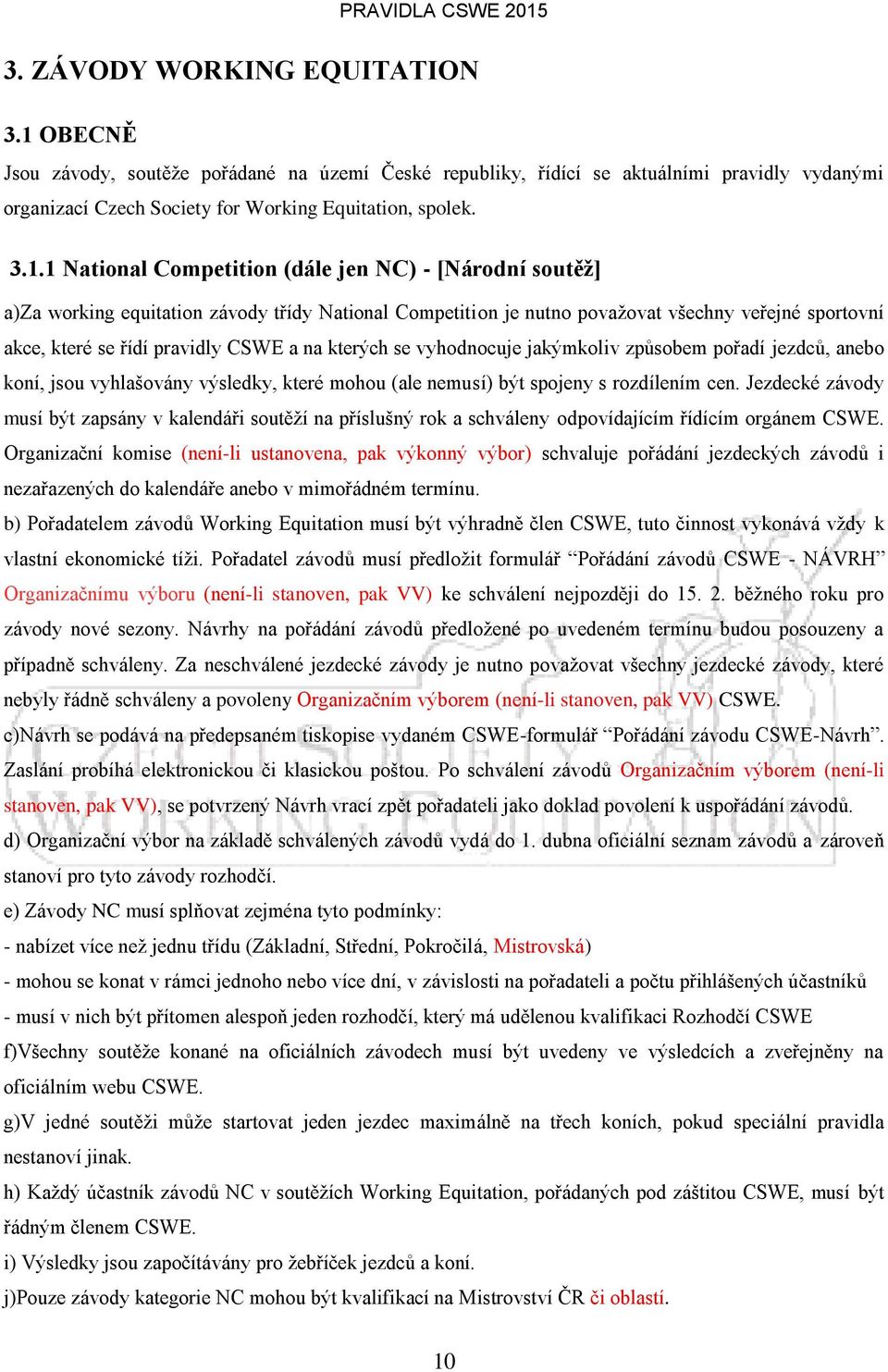 1 National Competition (dále jen NC) - [Národní soutěž] a)za working equitation závody třídy National Competition je nutno považovat všechny veřejné sportovní akce, které se řídí pravidly CSWE a na