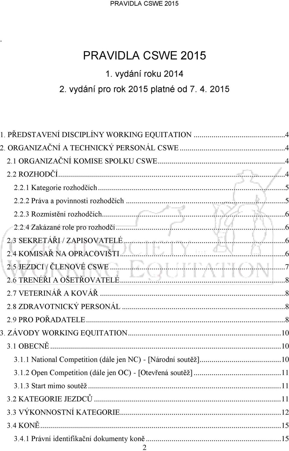 ..6 2.5 JEZDCI / ČLENOVÉ CSWE...7 2.6 TRENÉŘI A OŠETŘOVATELÉ...8 2.7 VETERINÁŘ A KOVÁŘ...8 2.8 ZDRAVOTNICKÝ PERSONÁL...8 2.9 PRO POŘADATELE...8 3. ZÁVODY WORKING EQUITATION... 10