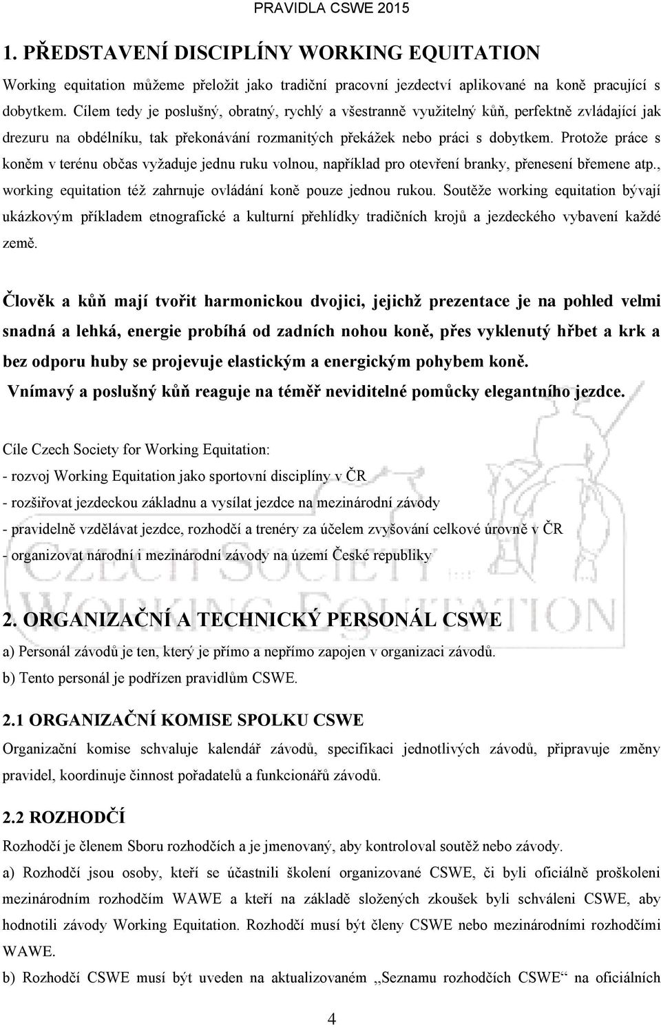 Protože práce s koněm v terénu občas vyžaduje jednu ruku volnou, například pro otevření branky, přenesení břemene atp., working equitation též zahrnuje ovládání koně pouze jednou rukou.