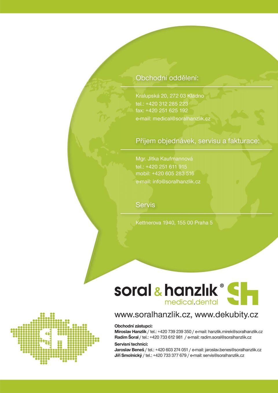 : +420 739 239 350 / e-mail: hanzlik.mirek@soralhanzlik.cz Radim Šoral / tel.: +420 733 612 981 / e-mail: radim.soral@soralhanzlik.