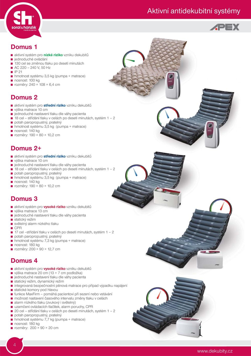 tlaku v celách po deseti minutách, systém 1 2 potah paropropustný, pratelný hmotnost systému 3,5 kg (pumpa + matrace) nosnost: 140 kg rozměry: 190 80 10,2 cm Domus 2+ aktivní systém pro střední