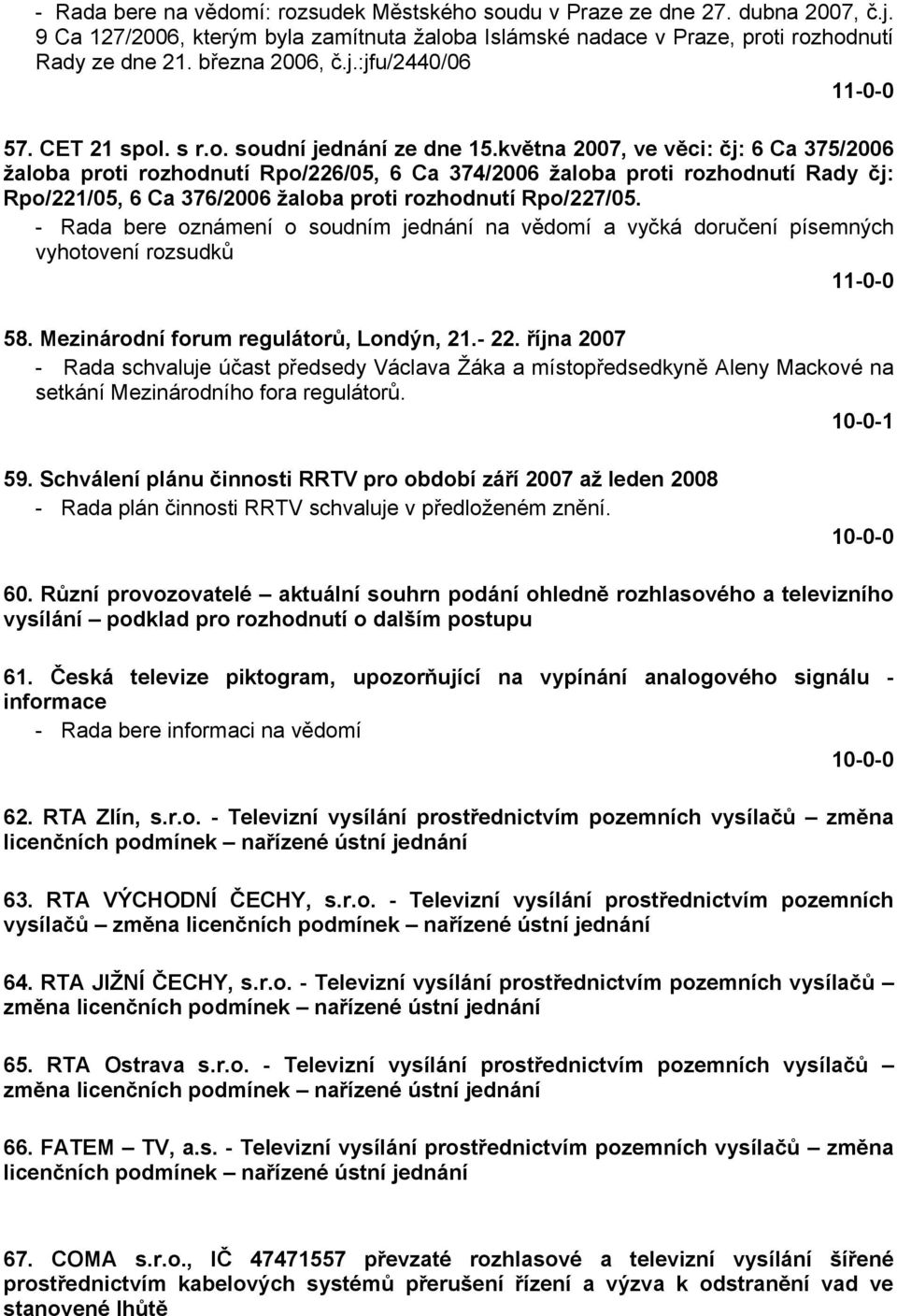 května 2007, ve věci: čj: 6 Ca 375/2006 žaloba proti rozhodnutí Rpo/226/05, 6 Ca 374/2006 žaloba proti rozhodnutí Rady čj: Rpo/221/05, 6 Ca 376/2006 žaloba proti rozhodnutí Rpo/227/05.