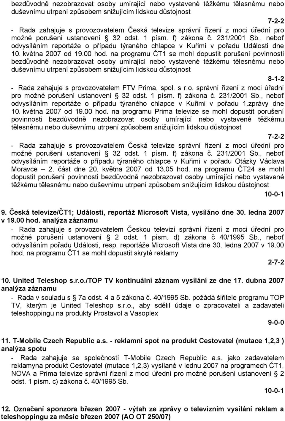 na programu Prima televize se mohl dopustit porušení tělesnému nebo 7-2-2 odvysíláním reportáže o případu týraného chlapce v Kuřimi v pořadu Otázky Václava Moravce 2. část dne 20. května 2007 od 13.