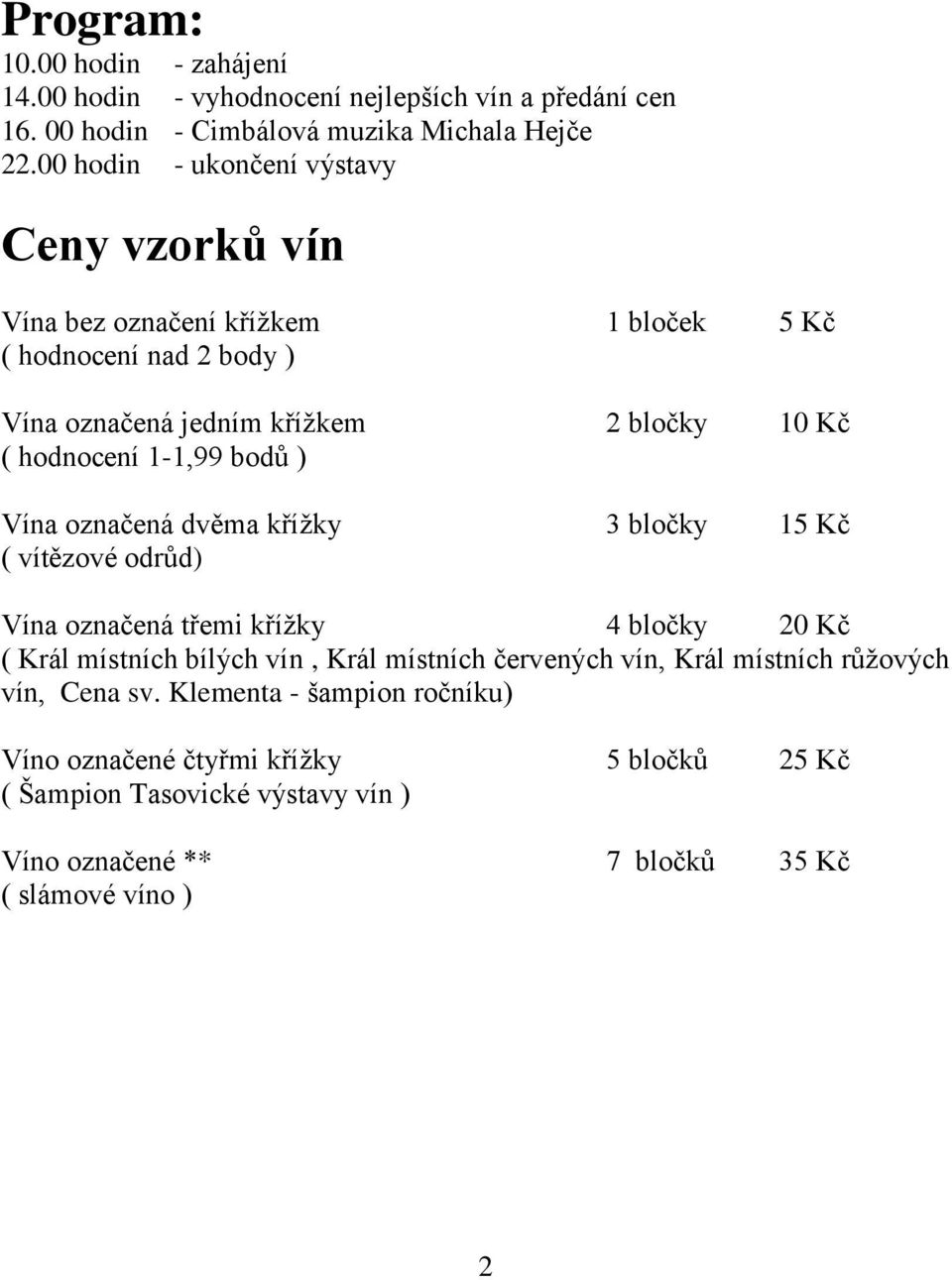 1-1,99 bodů ) Vína označená dvěma křížky 3 bločky 15 Kč ( vítězové odrůd) Vína označená třemi křížky 4 bločky 20 Kč ( Král místních bílých vín, Král místních