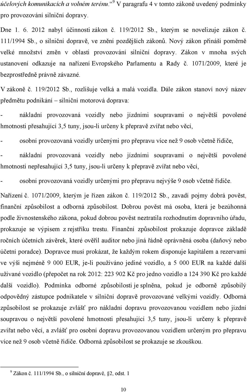 Zákon v mnoha svých ustanovení odkazuje na nařízení Evropského Parlamentu a Rady č. 1071/2009, které je bezprostředně právně závazné. V zákoně č. 119/2012 Sb., rozlišuje velká a malá vozidla.