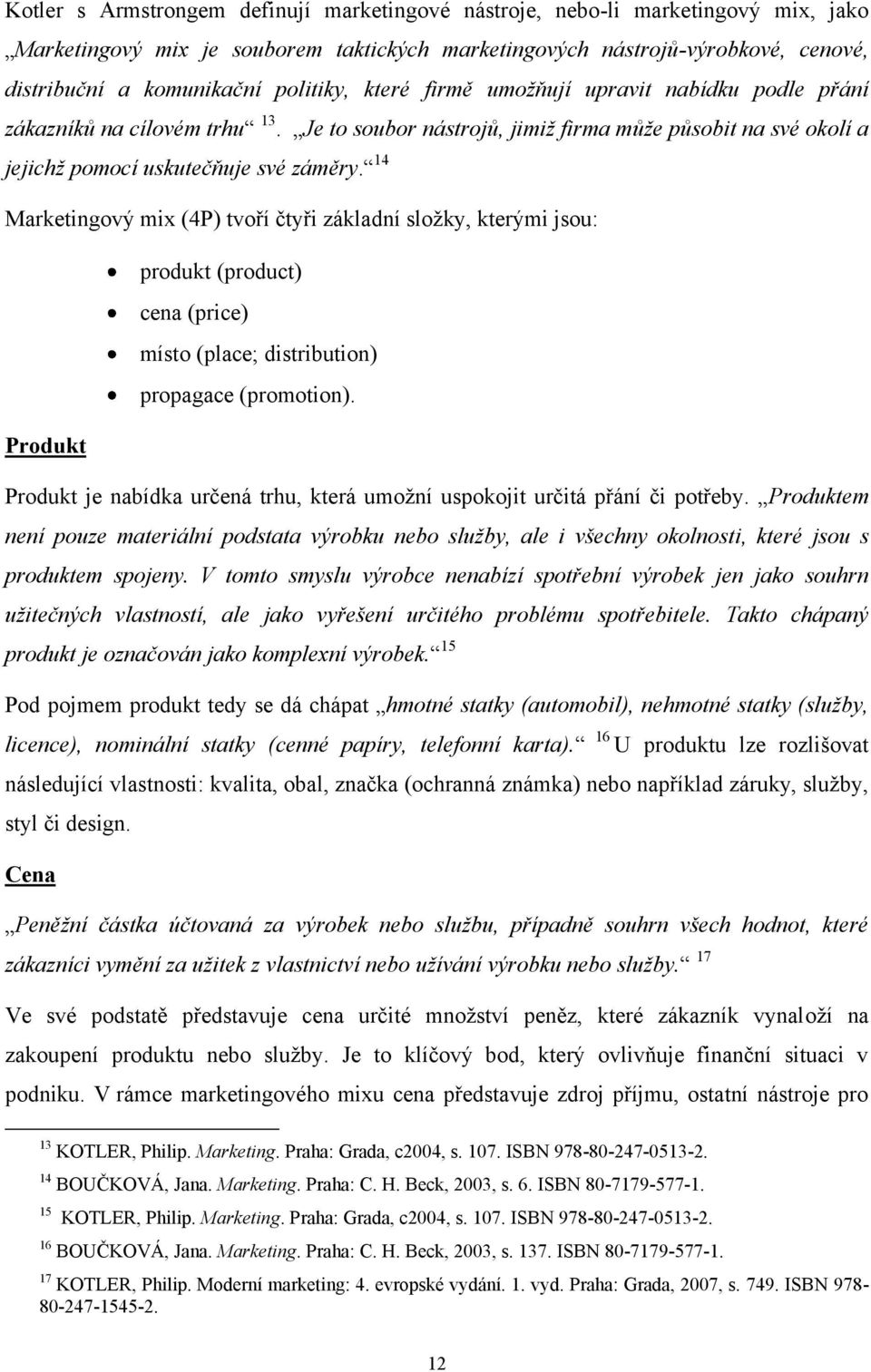 14 Marketingový mix (4P) tvoří čtyři základní sloţky, kterými jsou: produkt (product) cena (price) místo (place; distribution) propagace (promotion).