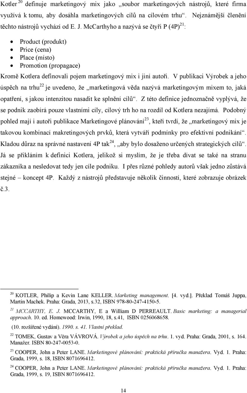 V publikaci Výrobek a jeho úspěch na trhu 22 je uvedeno, ţe marketingová věda nazývá marketingovým mixem to, jaká opatření, s jakou intenzitou nasadit ke splnění cílů.