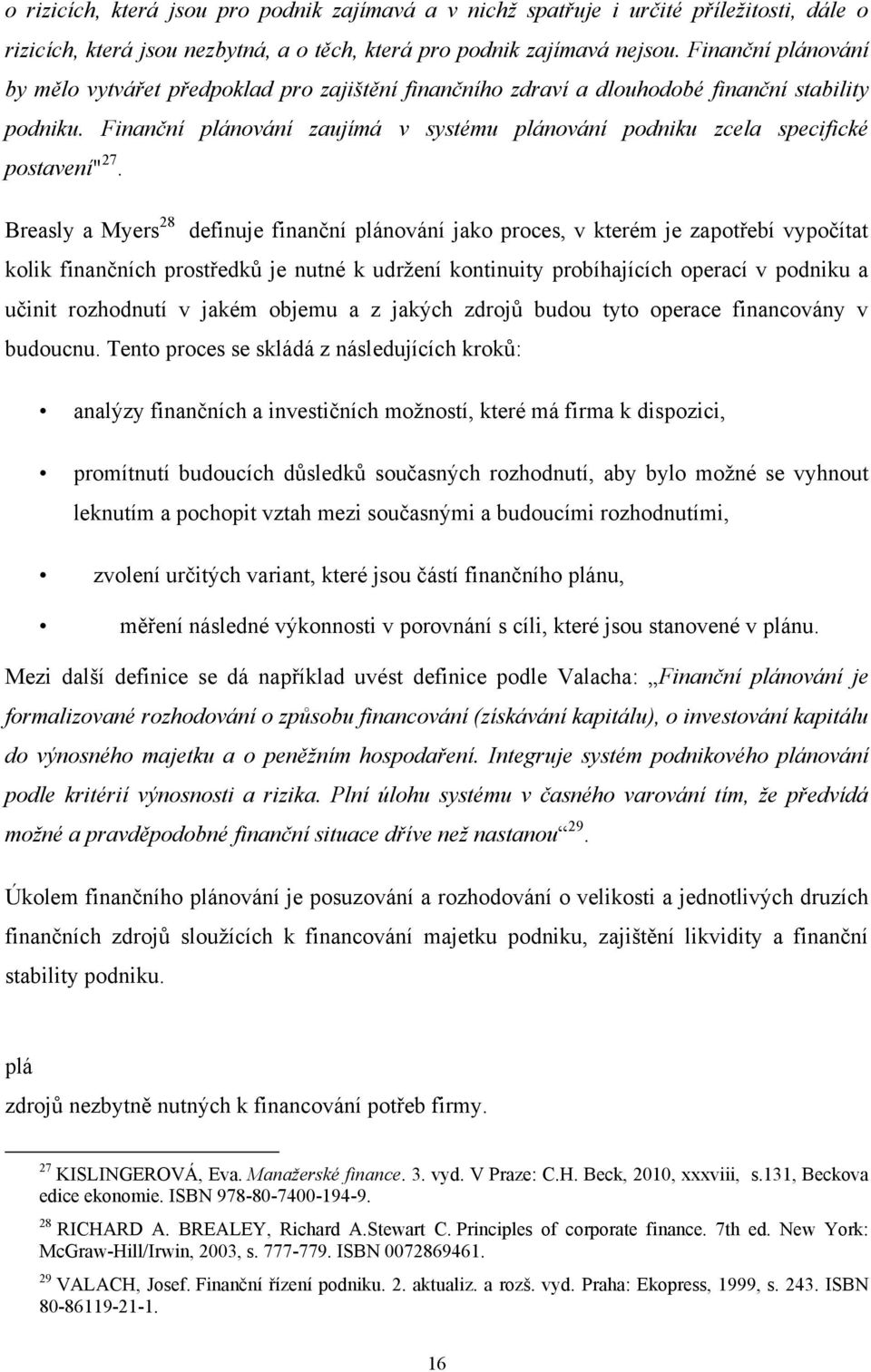 Finanční plánování zaujímá v systému plánování podniku zcela specifické postavení" 27.