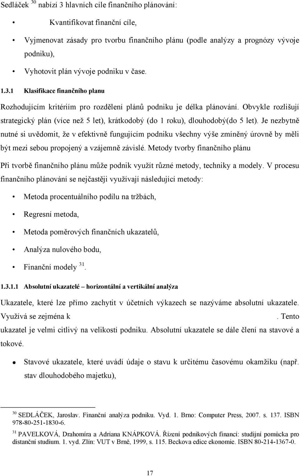 Obvykle rozlišují strategický plán (více neţ 5 let), krátkodobý (do 1 roku), dlouhodobý(do 5 let).