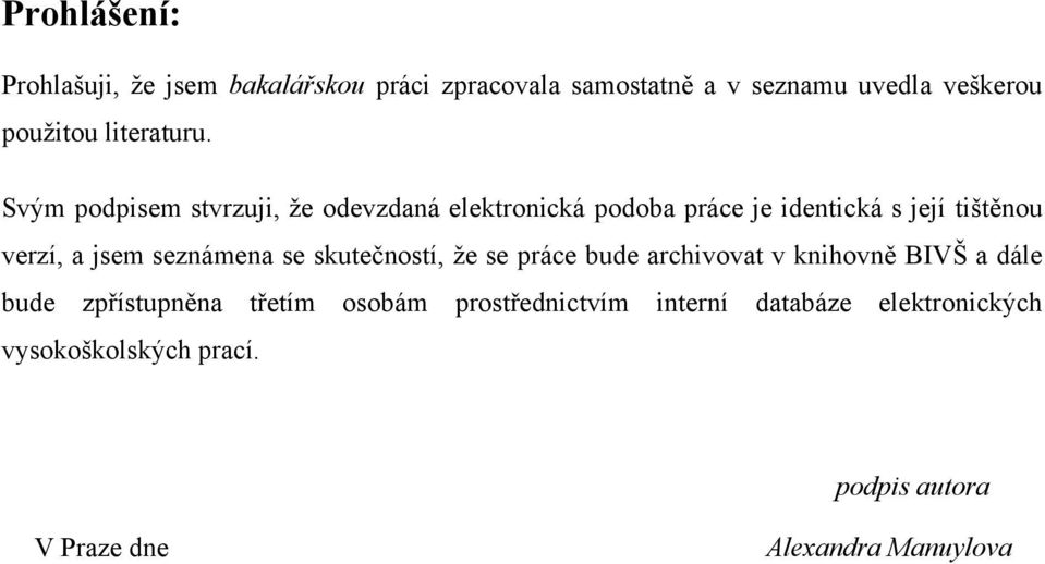 Svým podpisem stvrzuji, ţe odevzdaná elektronická podoba práce je identická s její tištěnou verzí, a jsem