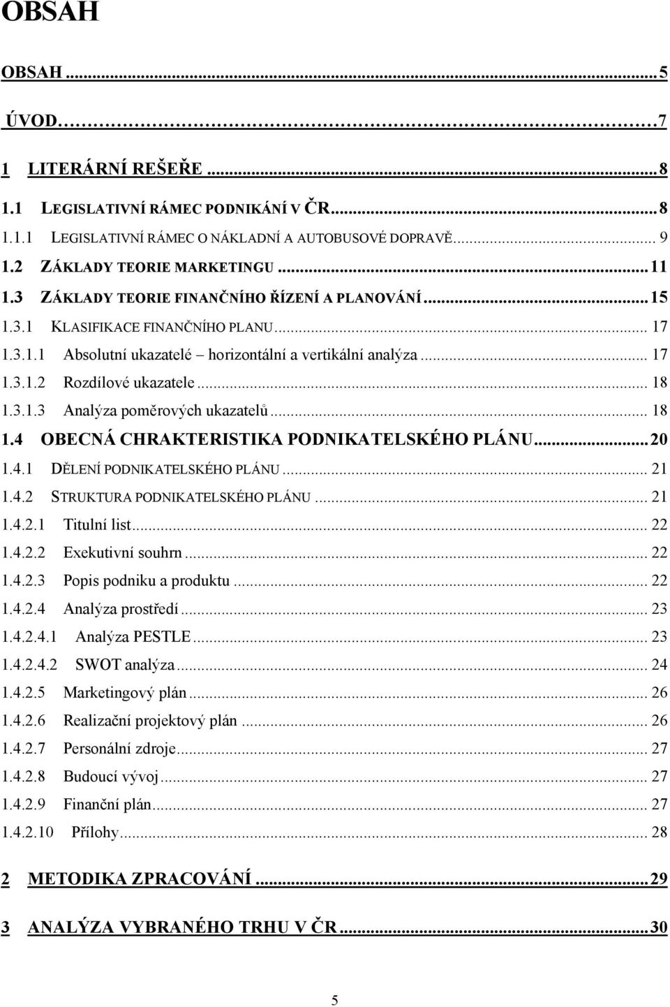 .. 18 1.4 OBECNÁ CHRAKTERISTIKA PODNIKATELSKÉHO PLÁNU... 20 1.4.1 DĚLENÍ PODNIKATELSKÉHO PLÁNU... 21 1.4.2 STRUKTURA PODNIKATELSKÉHO PLÁNU... 21 1.4.2.1 Titulní list... 22 1.4.2.2 Exekutivní souhrn.