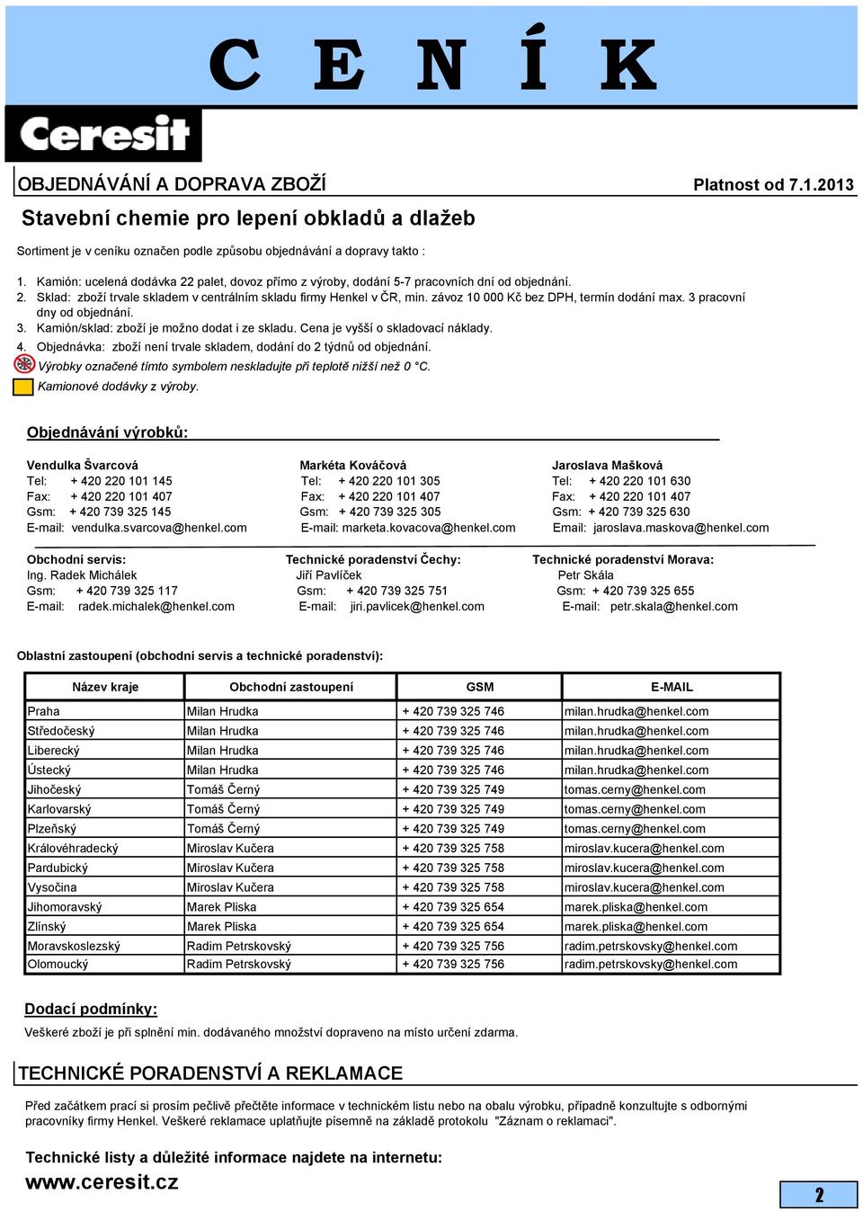 závoz 10 000 Kč bez DPH, termín dodání max. 3 pracovní dny od objednání. 3. Kamión/sklad: zboží je možno dodat i ze skladu. Cena je vyšší o skladovací náklady. 4.