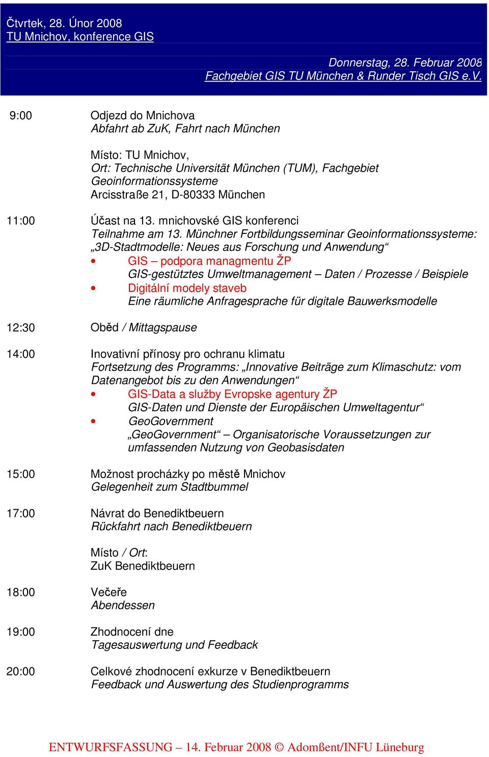 Münchner Fortbildungsseminar Geoinformationssysteme: 3D-Stadtmodelle: Neues aus Forschung und Anwendung GIS podpora managmentu ŽP GIS-gestütztes Umweltmanagement Daten / Prozesse / Beispiele