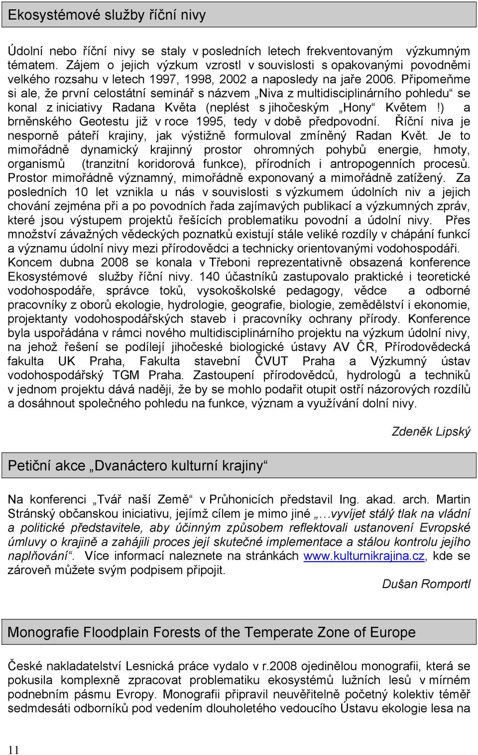 Připomeňme si ale, že první celostátní seminář s názvem Niva z multidisciplinárního pohledu se konal z iniciativy Radana Květa (neplést s jihočeským Hony Květem!