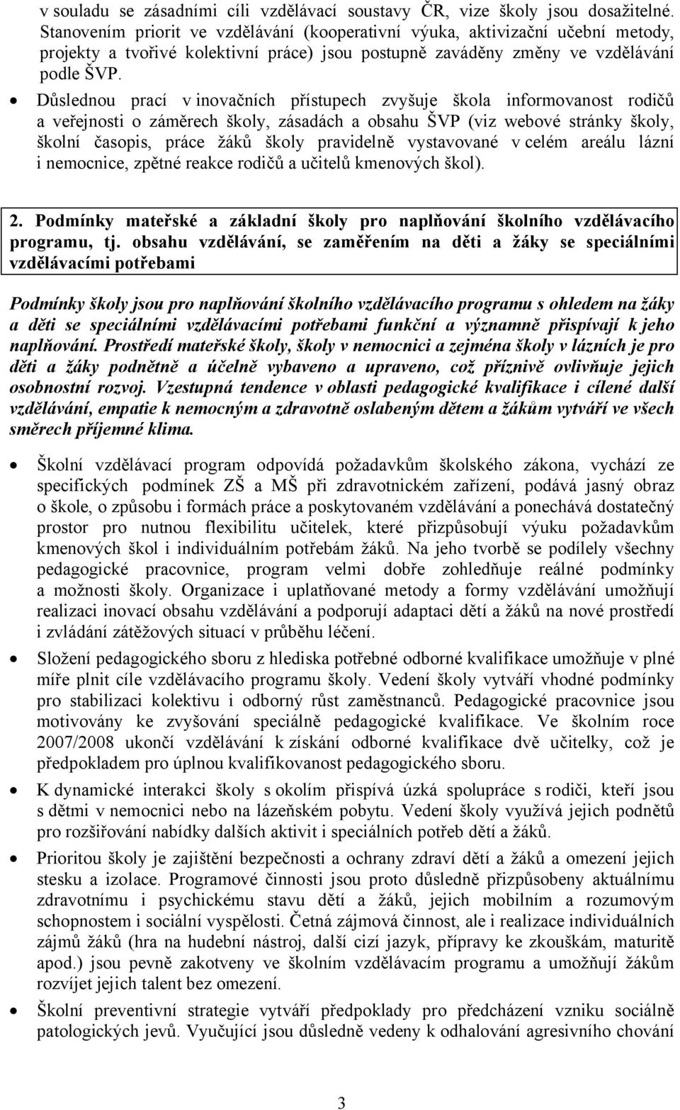 Důslednou prací v inovačních přístupech zvyšuje škola informovanost rodičů a veřejnosti o záměrech školy, zásadách a obsahu ŠVP (viz webové stránky školy, školní časopis, práce žáků školy pravidelně