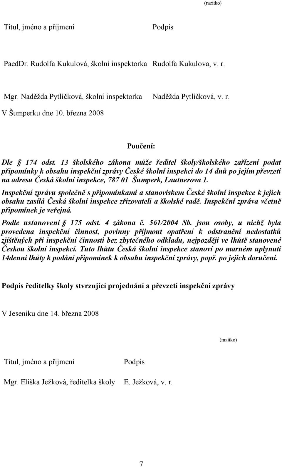 13 školského zákona může ředitel školy/školského zařízení podat připomínky k obsahu inspekční zprávy České školní inspekci do 14 dnů po jejím převzetí na adresu Česká školní inspekce, 787 01 Šumperk,