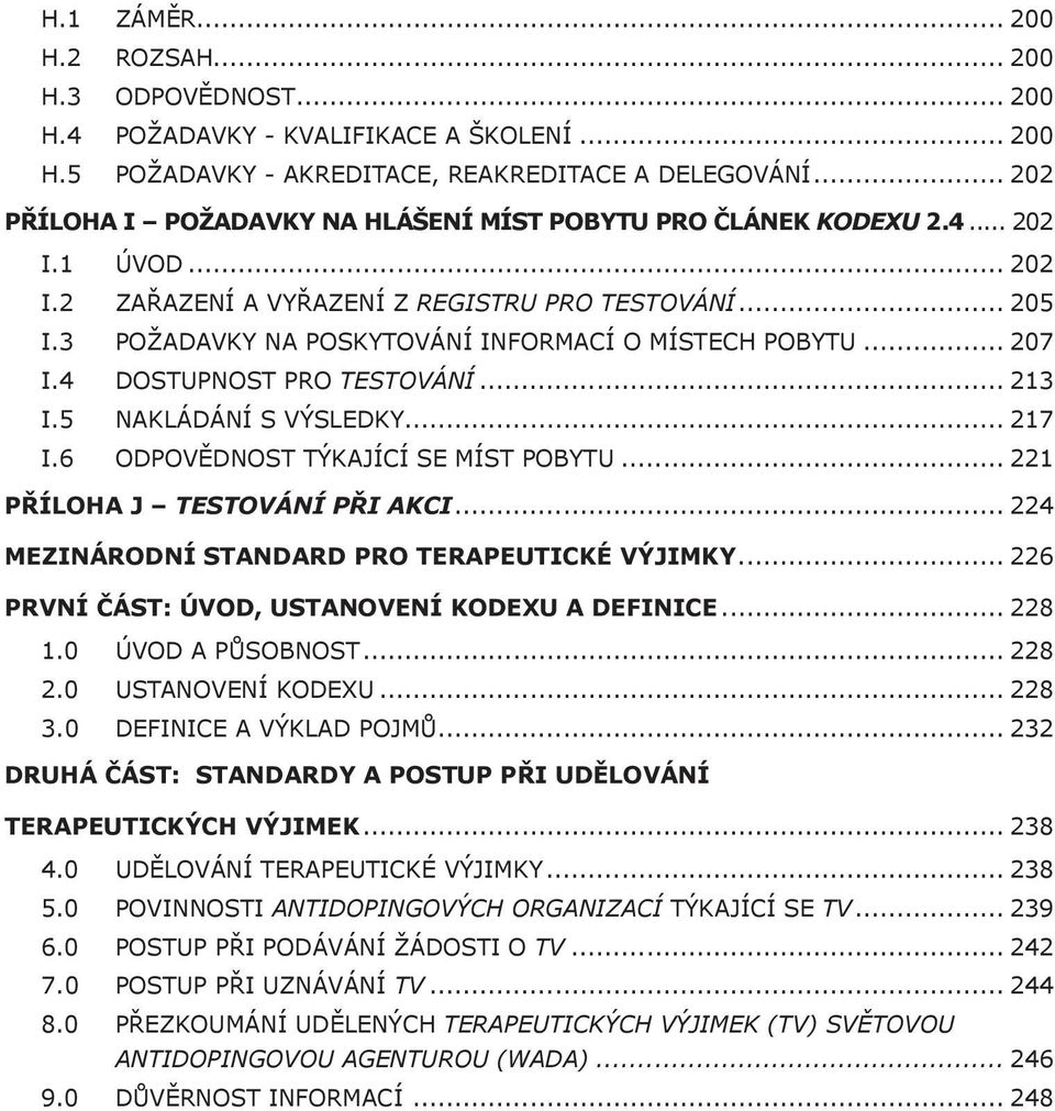 3 POŽADAVKY NA POSKYTOVÁNÍ INFORMACÍ O MÍSTECH POBYTU... 207 I.4 DOSTUPNOST PRO TESTOVÁNÍ... 213 I.5 NAKLÁDÁNÍ S VÝSLEDKY... 217 I.6 ODPOVĚDNOST TÝKAJÍCÍ SE MÍST POBYTU.