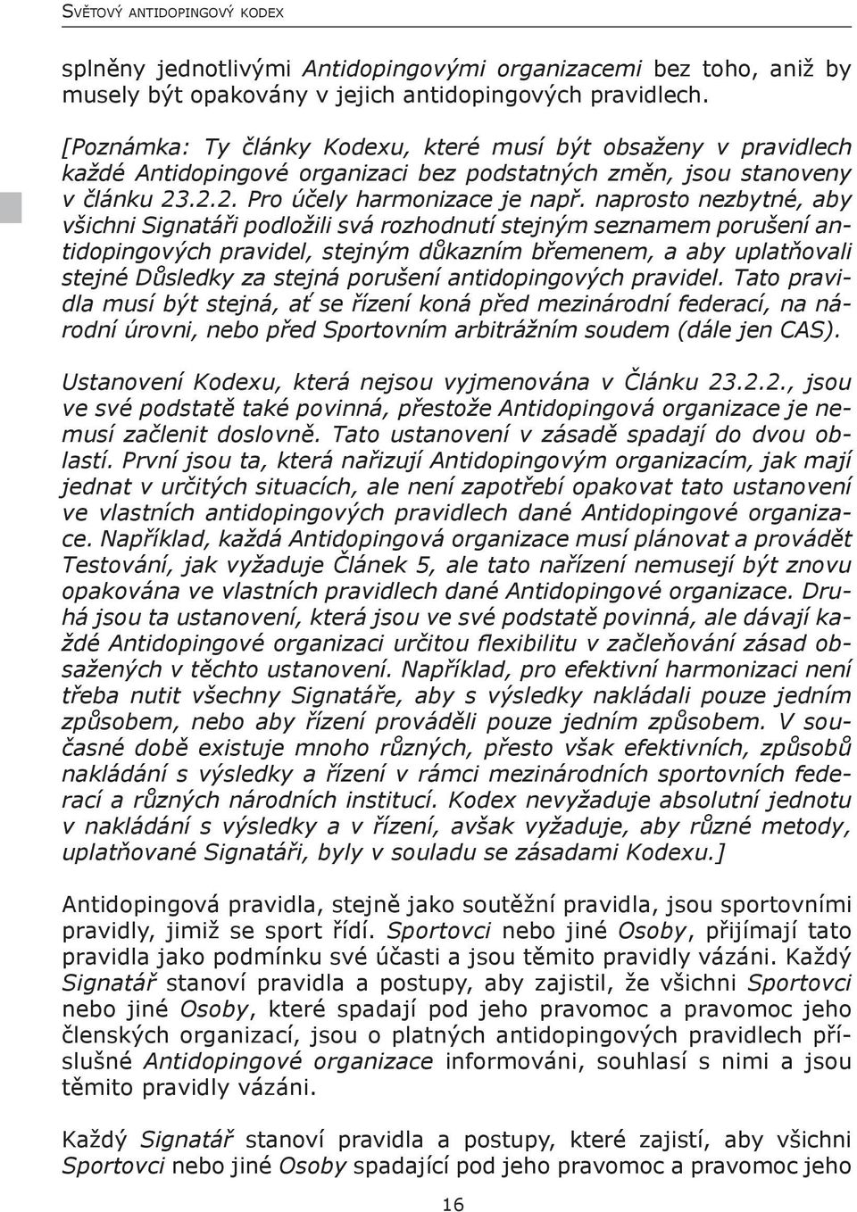 naprosto nezbytné, aby všichni Signatáři podložili svá rozhodnutí stejným seznamem porušení antidopingových pravidel, stejným důkazním břemenem, a aby uplatňovali stejné Důsledky za stejná porušení