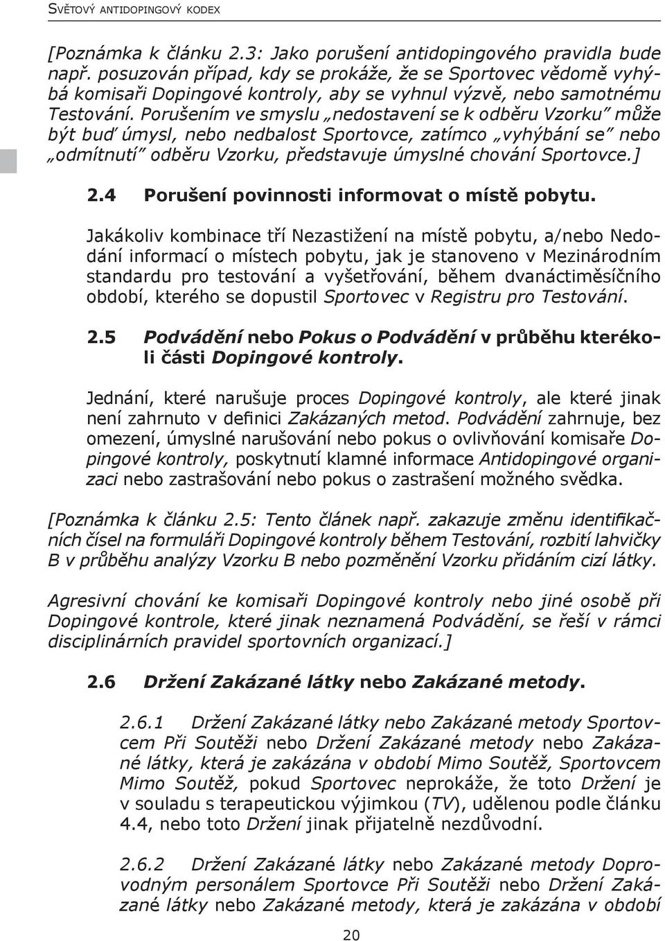 Porušením ve smyslu nedostavení se k odběru Vzorku může být buď úmysl, nebo nedbalost Sportovce, zatímco vyhýbání se nebo odmítnutí odběru Vzorku, představuje úmyslné chování Sportovce.] 2.