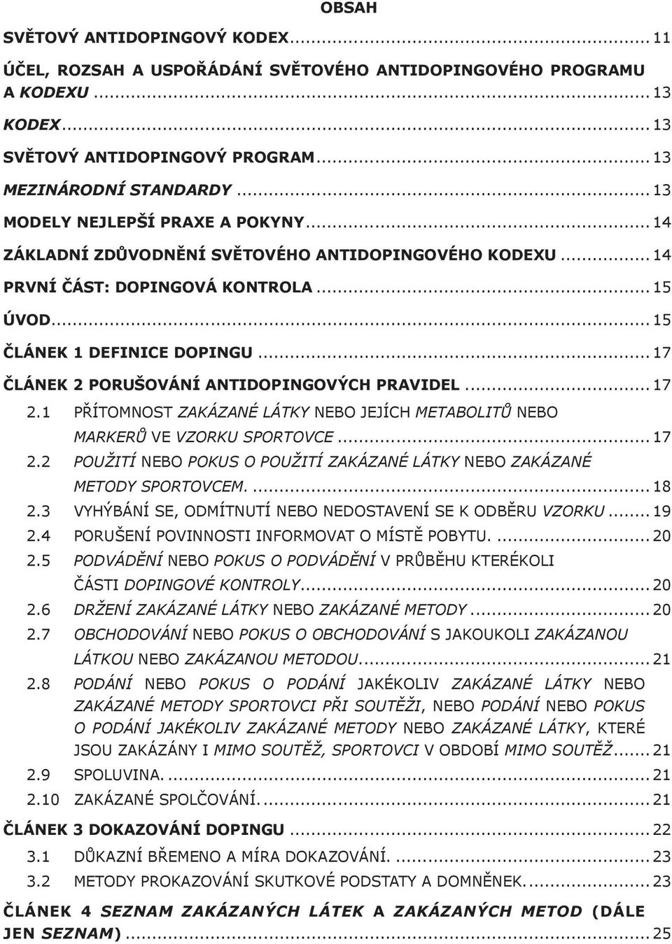 .. 17 ČLÁNEK 2 PORUŠOVÁNÍ ANTIDOPINGOVÝCH PRAVIDEL... 17 2.1 PŘÍTOMNOST ZAKÁZANÉ LÁTKY NEBO JEJÍCH METABOLITŮ NEBO MARKERŮ VE VZORKU SPORTOVCE... 17 2.2 POUŽITÍ NEBO POKUS O POUŽITÍ ZAKÁZANÉ LÁTKY NEBO ZAKÁZANÉ METODY SPORTOVCEM.