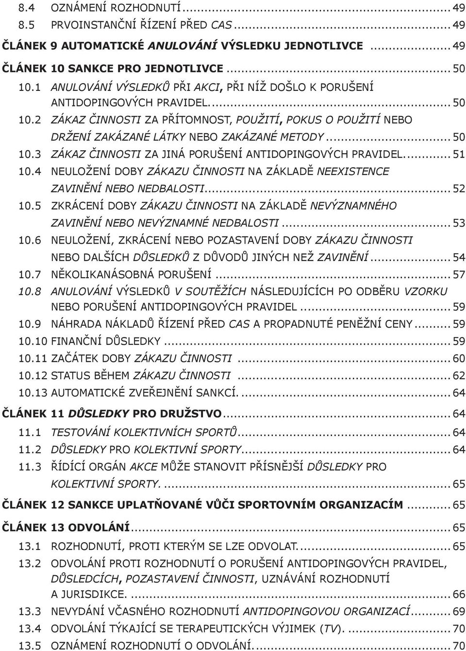 .. 50 10.3 ZÁKAZ ČINNOSTI ZA JINÁ PORUŠENÍ ANTIDOPINGOVÝCH PRAVIDEL... 51 10.4 NEULOŽENÍ DOBY ZÁKAZU ČINNOSTI NA ZÁKLADĚ NEEXISTENCE ZAVINĚNÍ NEBO NEDBALOSTI... 52 10.