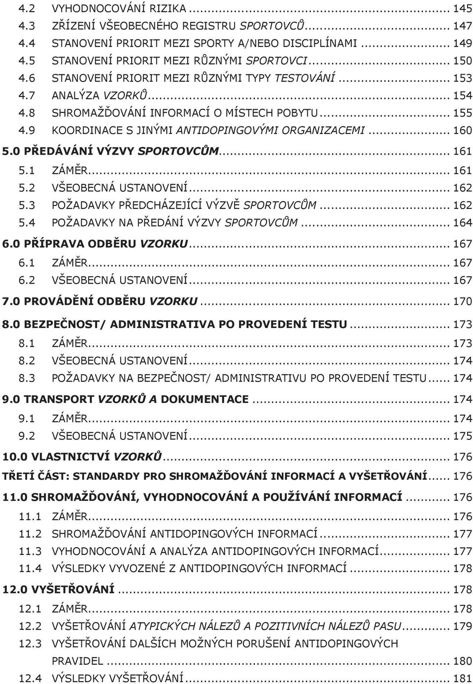 0 PŘEDÁVÁNÍ VÝZVY SPORTOVCŮM... 161 5.1 ZÁMĚR... 161 5.2 VŠEOBECNÁ USTANOVENÍ... 162 5.3 POŽADAVKY PŘEDCHÁZEJÍCÍ VÝZVĚ SPORTOVCŮM... 162 5.4 POŽADAVKY NA PŘEDÁNÍ VÝZVY SPORTOVCŮM... 164 6.