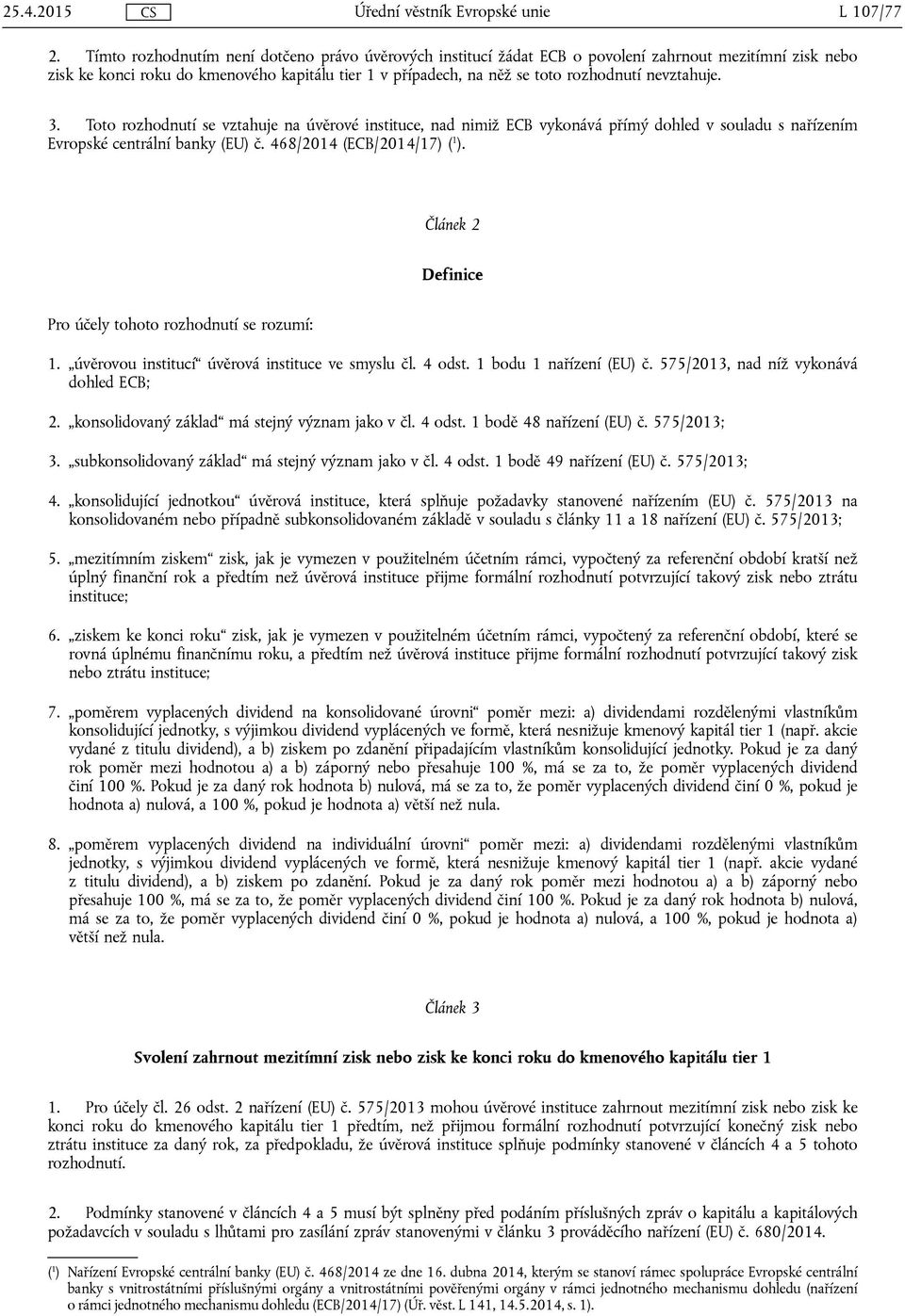 nevztahuje. 3. Toto rozhodnutí se vztahuje na úvěrové instituce, nad nimiž ECB vykonává přímý dohled v souladu s nařízením Evropské centrální banky (EU) č. 468/2014 (ECB/2014/17) ( 1 ).