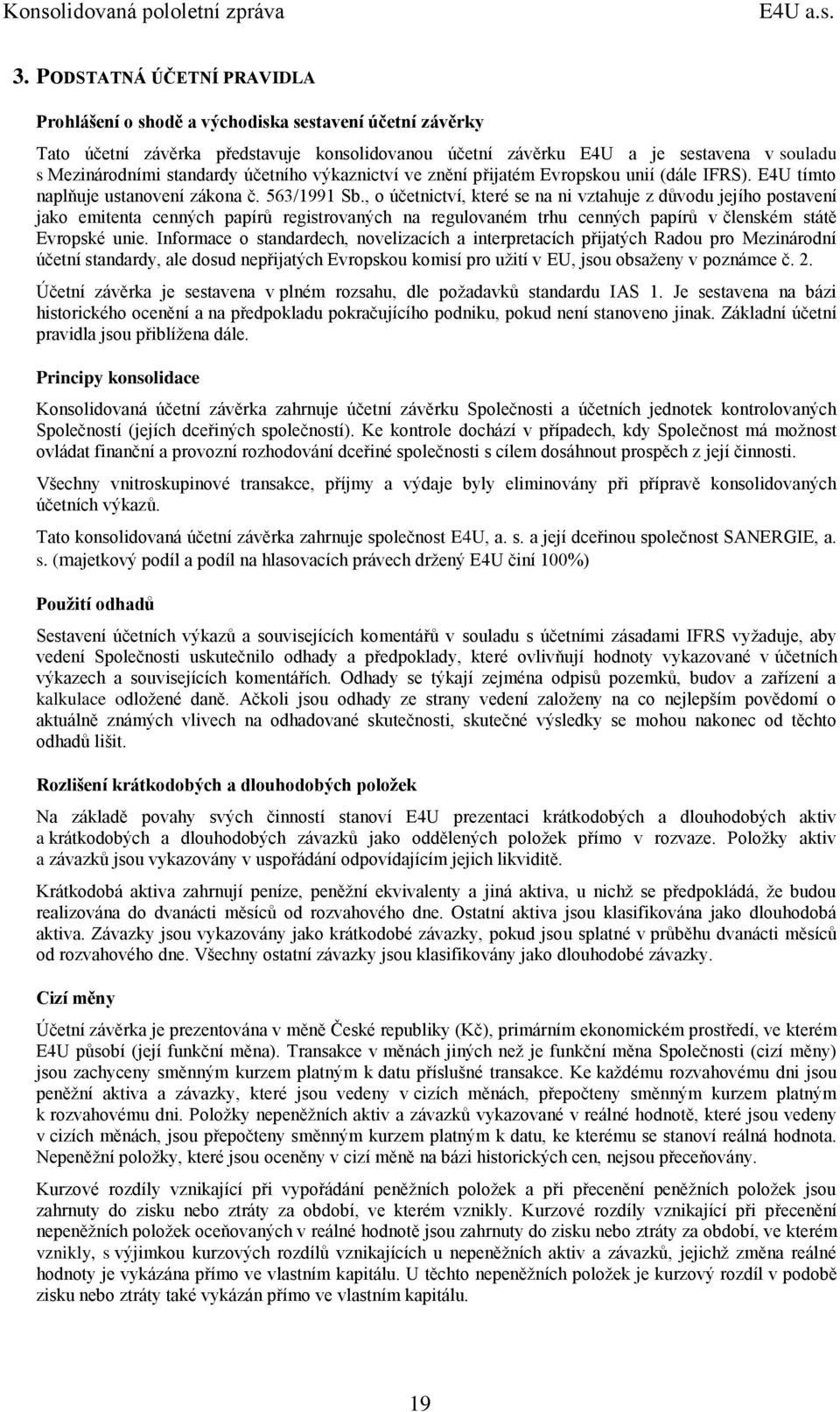 , o účetnictví, které se na ni vztahuje z důvodu jejího postavení jako emitenta cenných papírů registrovaných na regulovaném trhu cenných papírů v členském státě Evropské unie.