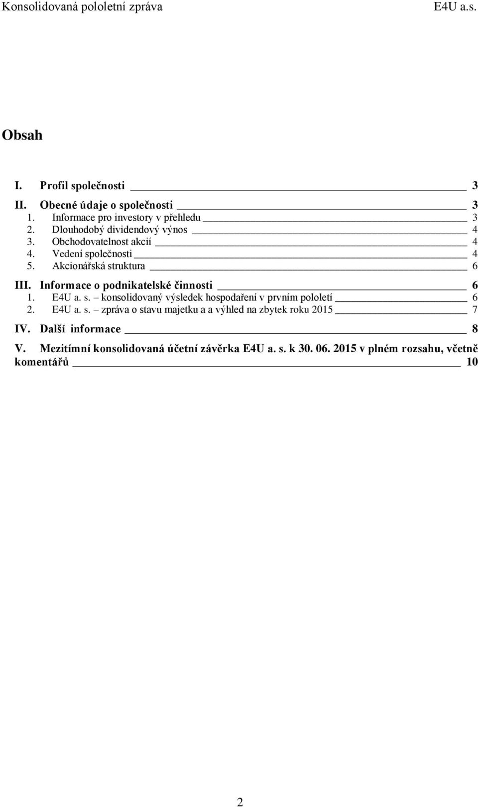Informace o podnikatelské činnosti 6 1. E4U a. s. konsolidovaný výsledek hospodaření v prvním pololetí 6 2. E4U a. s. zpráva o stavu majetku a a výhled na zbytek roku 2015 7 IV.