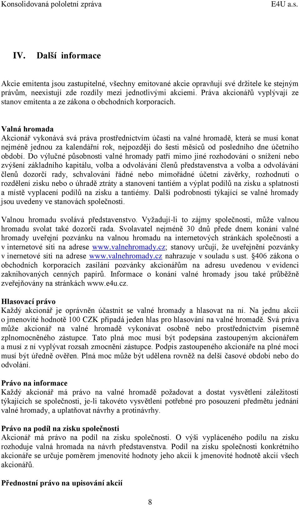 Valná hromada Akcionář vykonává svá práva prostřednictvím účasti na valné hromadě, která se musí konat nejméně jednou za kalendářní rok, nejpozději do šesti měsíců od posledního dne účetního období.