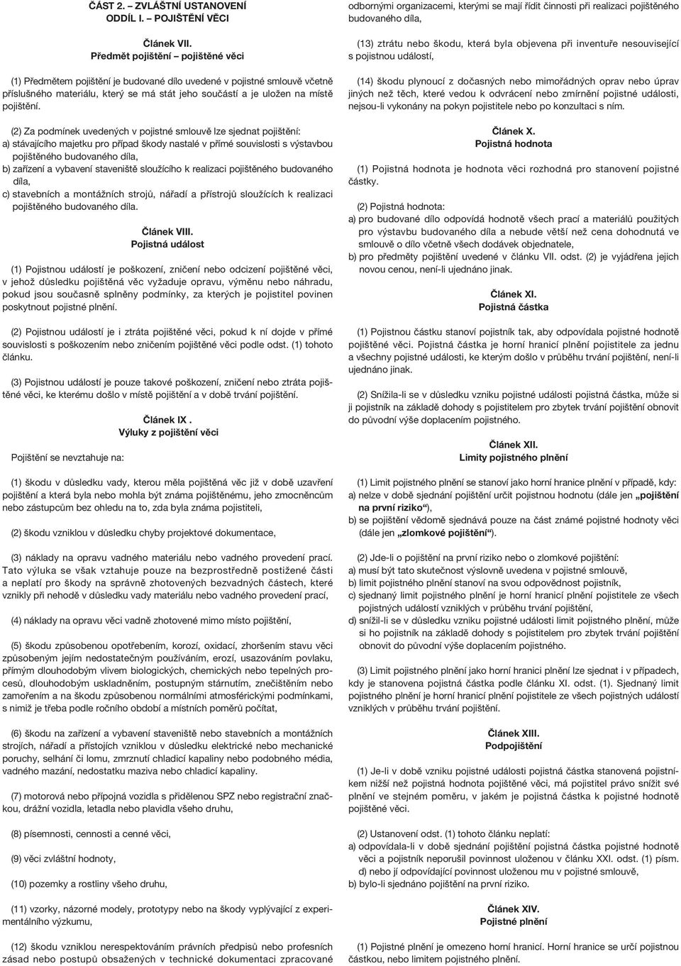 (2) Za podmínek uvedených v pojistné smlouvě lze sjednat pojištění: a) stávajícího majetku pro případ škody nastalé v přímé souvislosti s výstavbou pojištěného budovaného díla, b) zařízení a vybavení