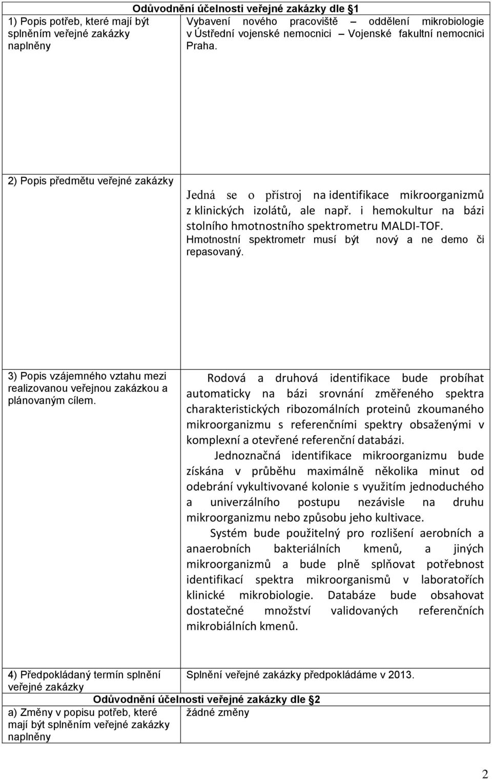 i hemokultur na bázi stolního hmotnostního spektrometru MALDI-TOF. Hmotnostní spektrometr musí být repasovaný.