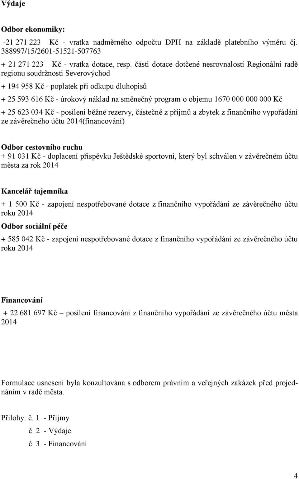 000 000 Kč + 25 623 034 Kč - posílení běžné rezervy, částečně z příjmů a zbytek z finančního vypořádání ze závěrečného účtu 2014(financování) Odbor cestovního ruchu + 91 031 Kč - doplacení příspěvku