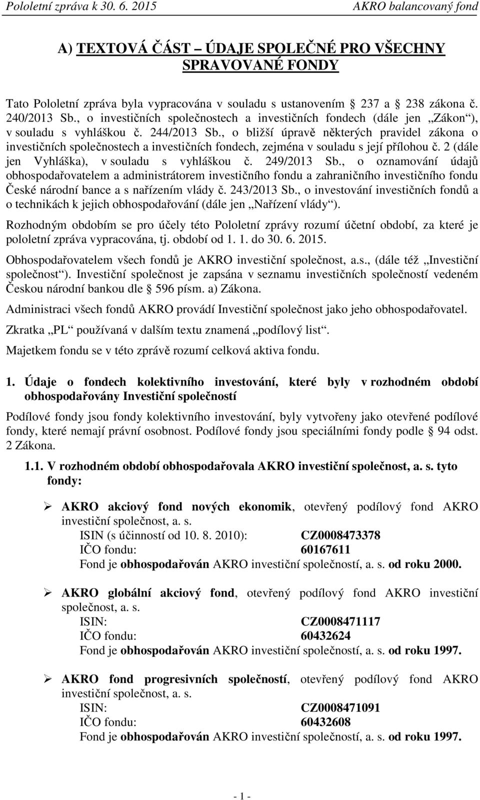 , o bližší úpravě některých pravidel zákona o investičních společnostech a investičních fondech, zejména v souladu s její přílohou č. 2 (dále jen Vyhláška), v souladu s vyhláškou č. 249/2013 Sb.