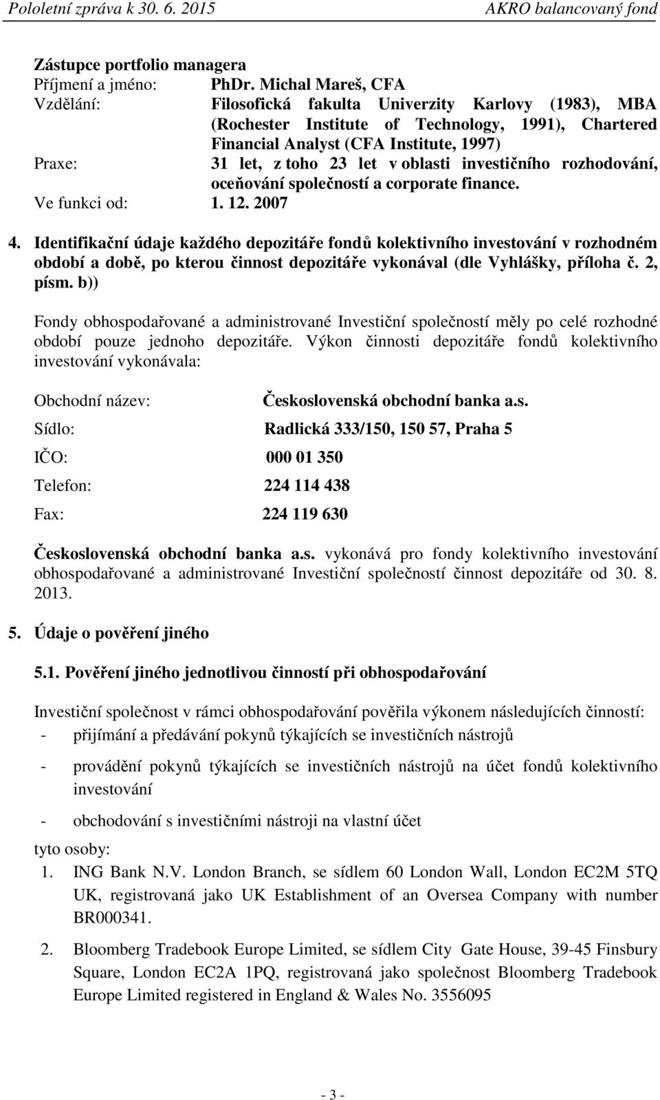 let v oblasti investičního rozhodování, oceňování společností a corporate finance. Ve funkci od: 1. 12. 2007 4.