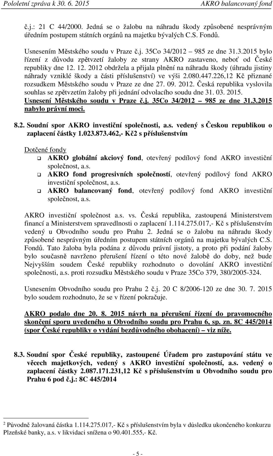 12. 2012 obdržela a přijala plnění na náhradu škody (úhradu jistiny náhrady vzniklé škody a části příslušenství) ve výši 2.080.447.226,12 Kč přiznané rozsudkem Městského soudu v Praze ze dne 27. 09.