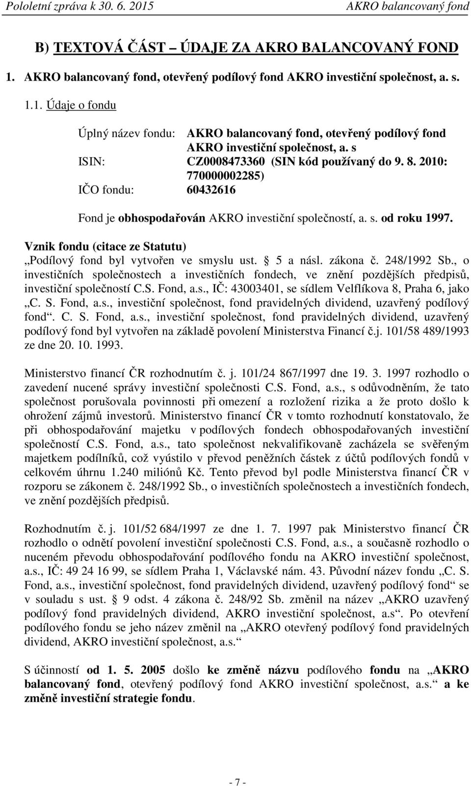 Vznik fondu (citace ze Statutu) Podílový fond byl vytvořen ve smyslu ust. 5 a násl. zákona č. 248/1992 Sb.