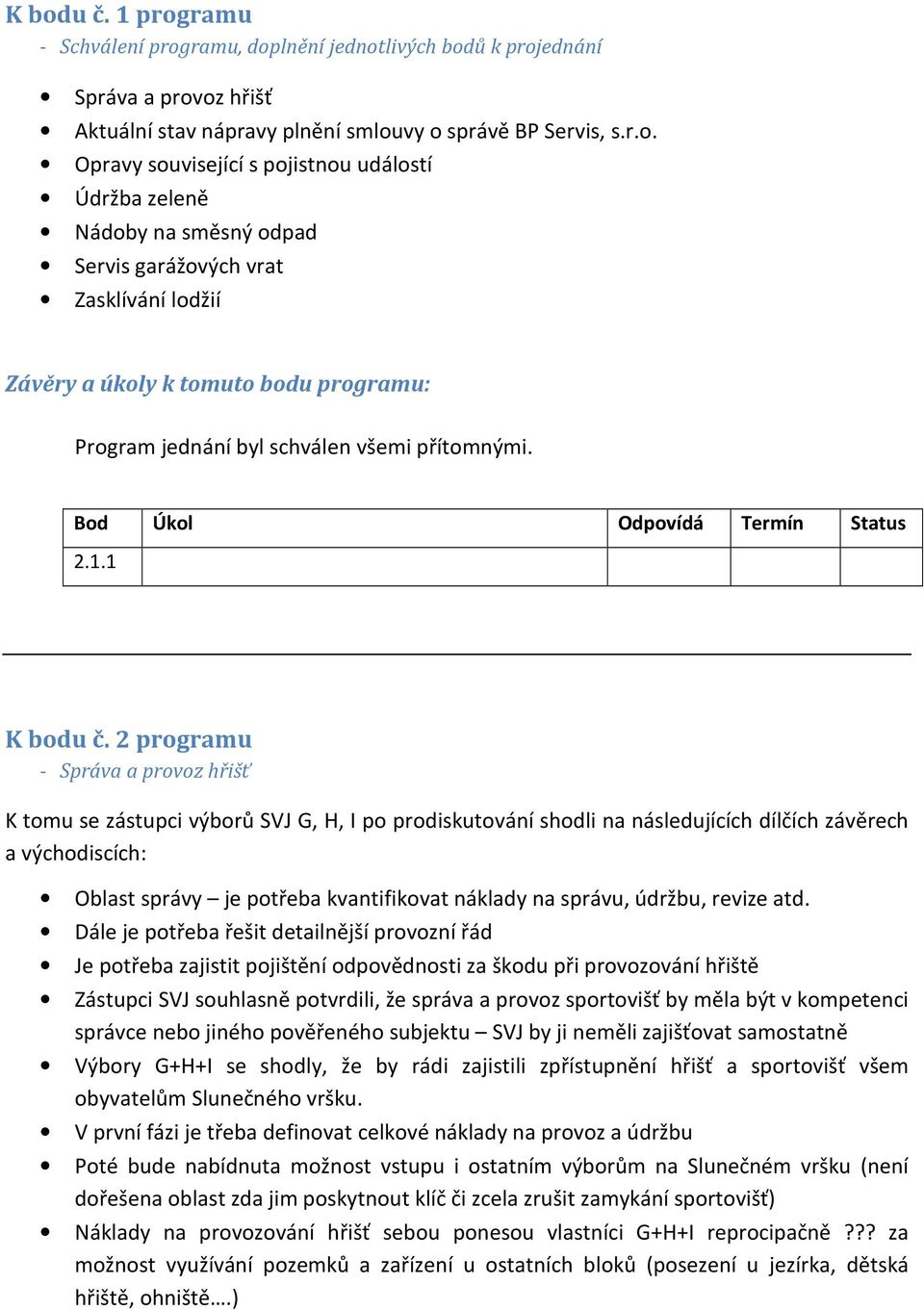 2 programu - Správa a provoz hřišť K tomu se zástupci výborů SVJ G, H, I po prodiskutování shodli na následujících dílčích závěrech a východiscích: Oblast správy je potřeba kvantifikovat náklady na