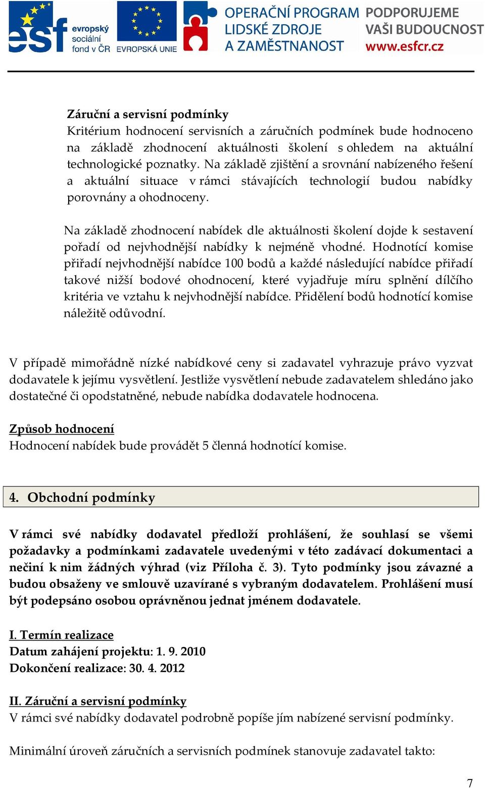 Na základě zhodnocení nabídek dle aktuálnosti školení dojde k sestavení pořadí od nejvhodnější nabídky k nejméně vhodné.