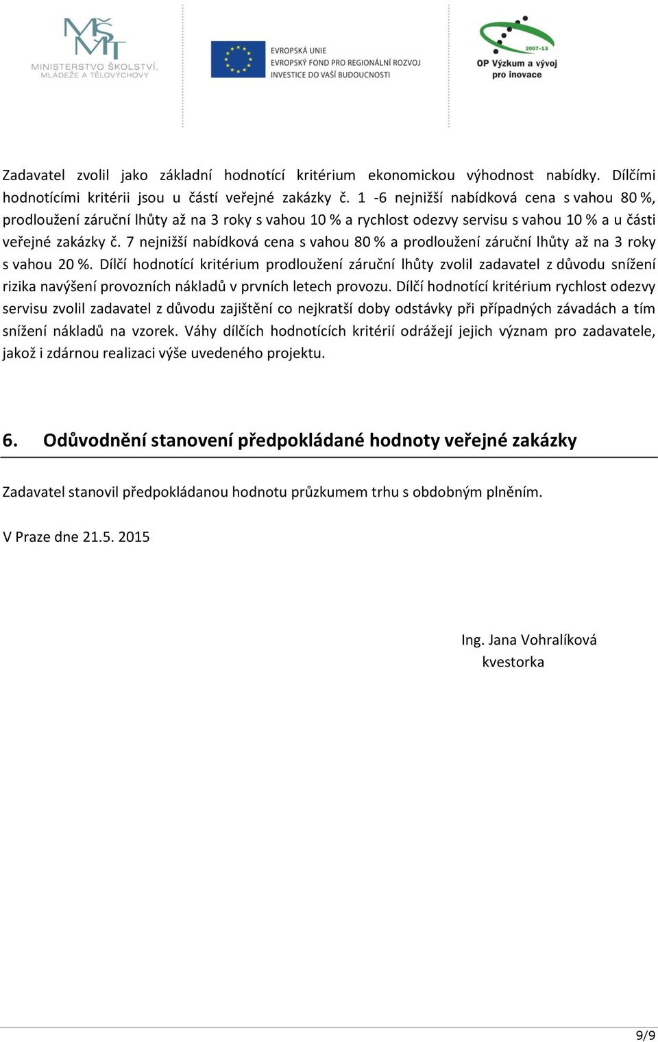 7 nejnižší nabídková cena s vahou 80 % a prodloužení záruční lhůty až na 3 roky s vahou 20 %.