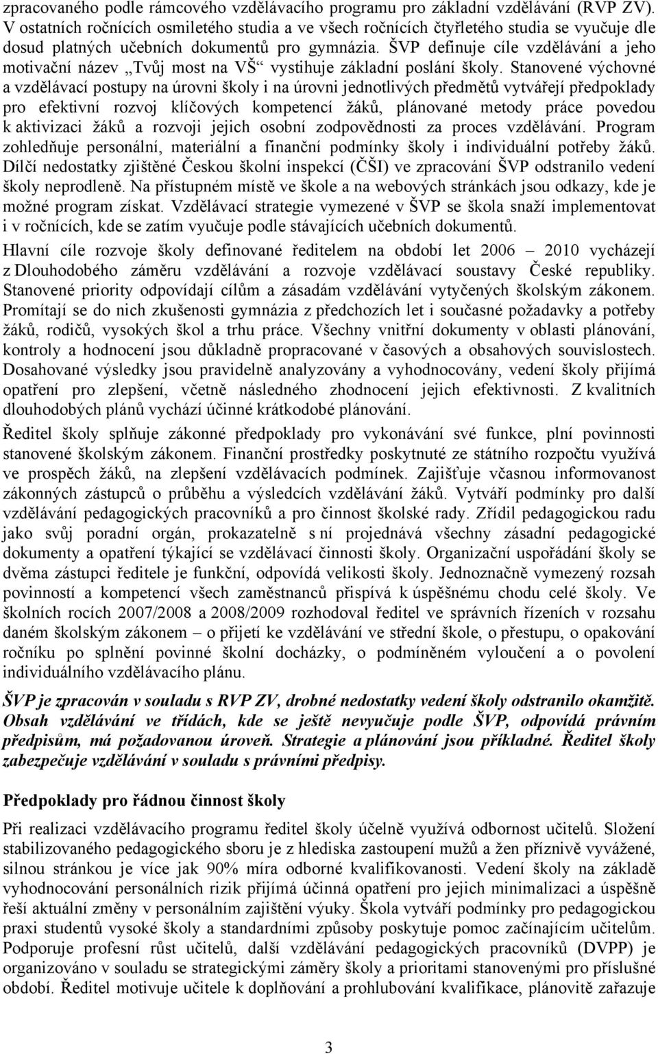 ŠVP definuje cíle vzdělávání a jeho motivační název Tvůj most na VŠ vystihuje základní poslání školy.