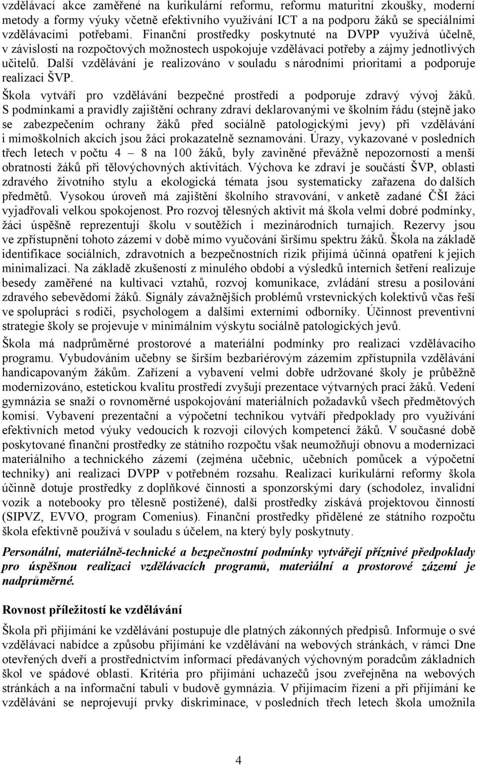 Další vzdělávání je realizováno v souladu s národními prioritami a podporuje realizaci ŠVP. Škola vytváří pro vzdělávání bezpečné prostředí a podporuje zdravý vývoj žáků.