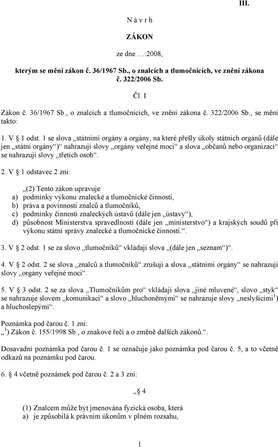 1 se slova státními orgány a orgány, na které přešly úkoly státních orgánů (dále jen státní orgány ) nahrazují slovy orgány veřejné moci a slova občanů nebo organizací se nahrazují slovy třetích osob.