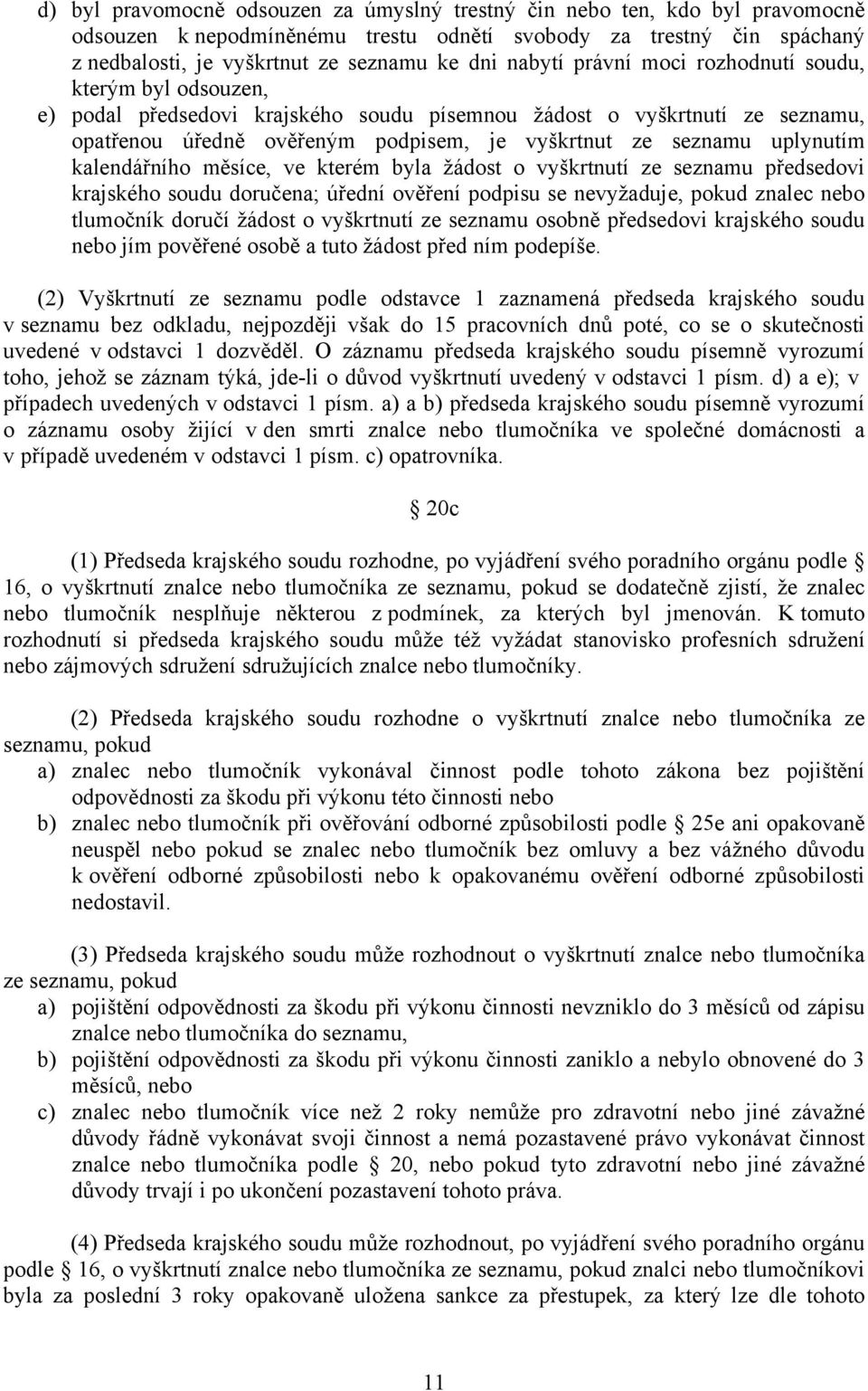 uplynutím kalendářního měsíce, ve kterém byla žádost o vyškrtnutí ze seznamu předsedovi krajského soudu doručena; úřední ověření podpisu se nevyžaduje, pokud znalec nebo tlumočník doručí žádost o