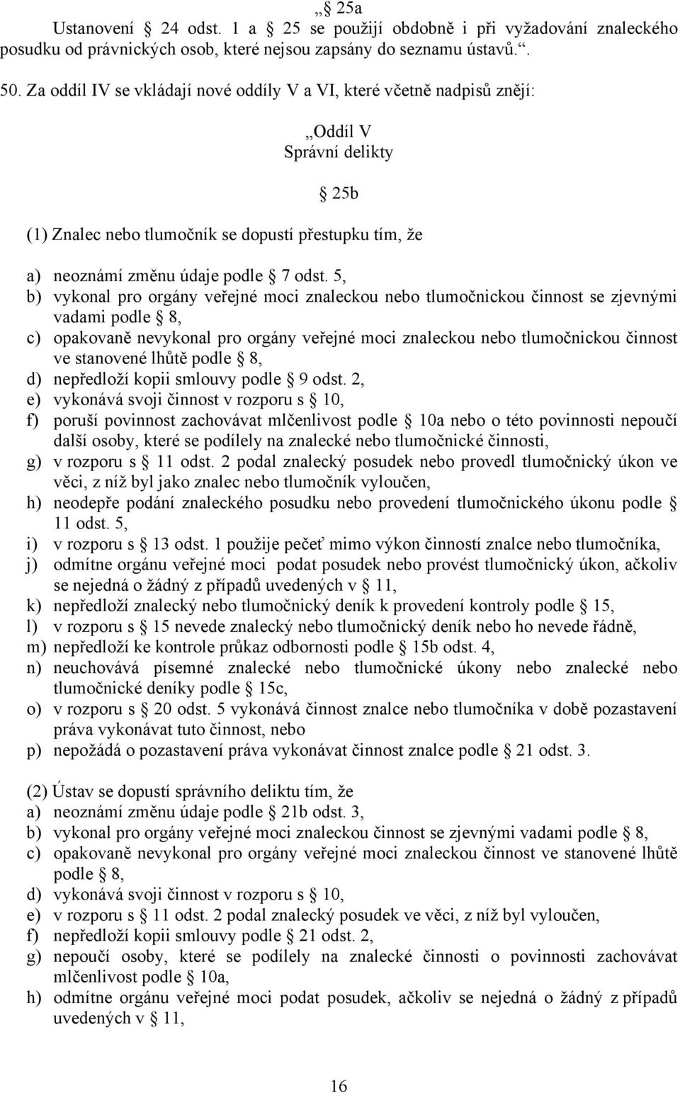 5, b) vykonal pro orgány veřejné moci znaleckou nebo tlumočnickou činnost se zjevnými vadami podle 8, c) opakovaně nevykonal pro orgány veřejné moci znaleckou nebo tlumočnickou činnost ve stanovené