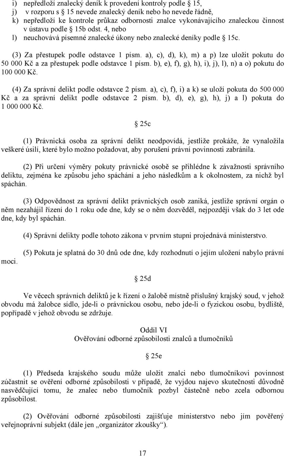 a), c), d), k), m) a p) lze uložit pokutu do 50 000 Kč a za přestupek podle odstavce 1 písm. b), e), f), g), h), i), j), l), n) a o) pokutu do 100 000 Kč. (4) Za správní delikt podle odstavce 2 písm.