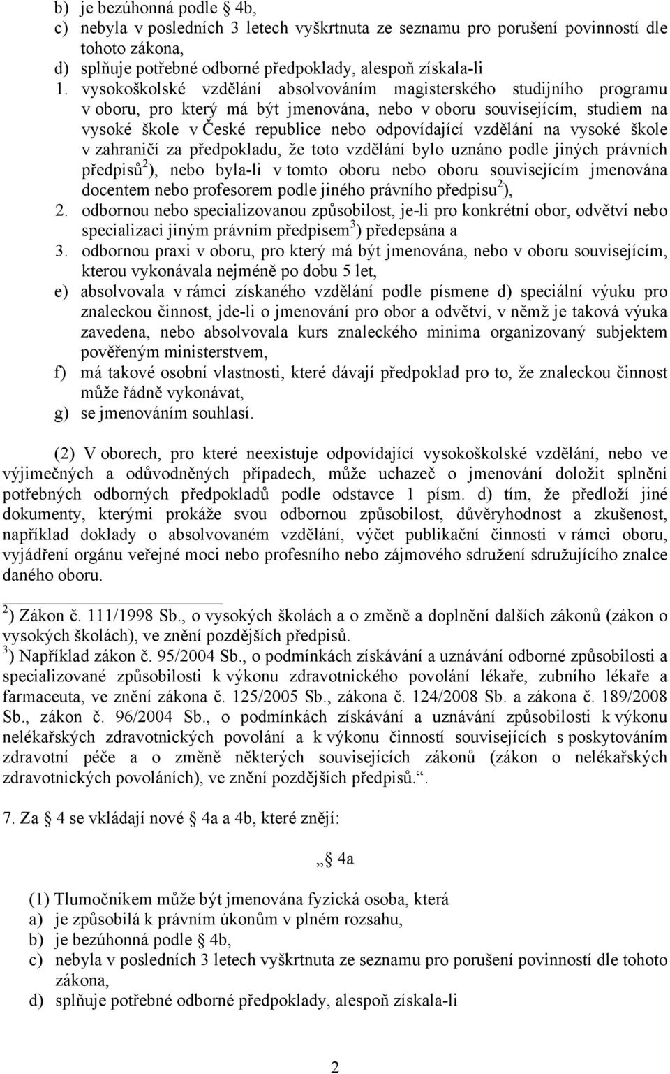 vzdělání na vysoké škole v zahraničí za předpokladu, že toto vzdělání bylo uznáno podle jiných právních předpisů 2 ), nebo byla-li v tomto oboru nebo oboru souvisejícím jmenována docentem nebo